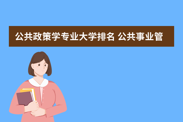 公共政策学专业大学排名 公共事业管理专业考研考哪个学校好?